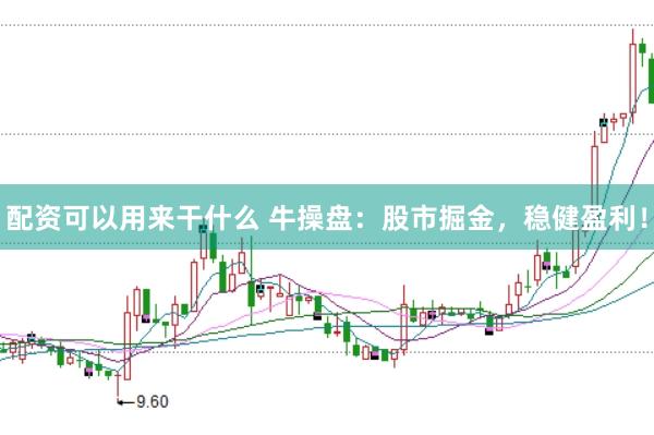 配资可以用来干什么 牛操盘：股市掘金，稳健盈利！