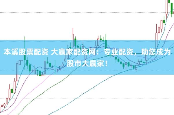 本溪股票配资 大赢家配资网：专业配资，助您成为股市大赢家！