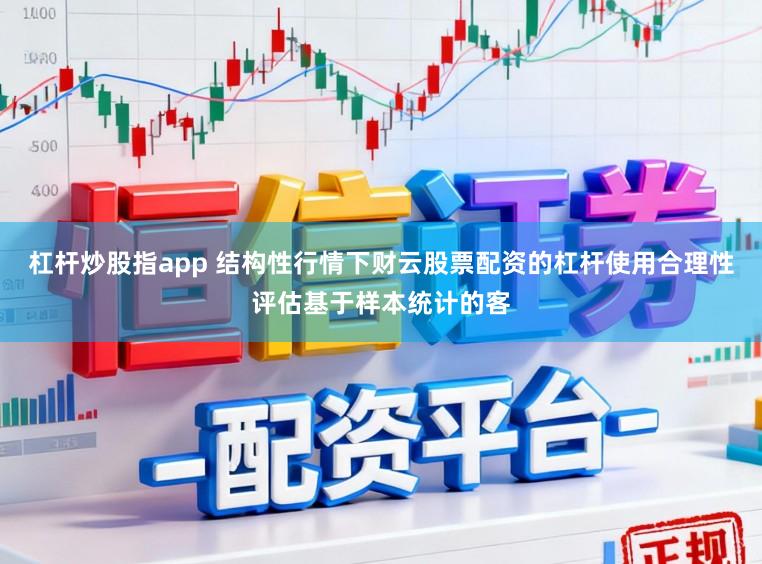 杠杆炒股指app 结构性行情下财云股票配资的杠杆使用合理性评估基于样本统计的客