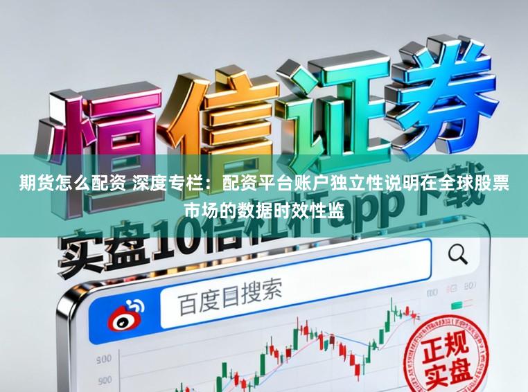 期货怎么配资 深度专栏:配资平台账户独立性说明在全球股票市场的数据时效性监