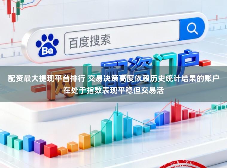 配资最大提现平台排行 交易决策高度依赖历史统计结果的账户在处于指数表现平稳但交易活
