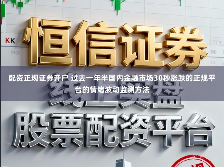 配资正规证券开户 过去一年半国内金融市场30秒涨跌的正规平台的情绪波动监测方法