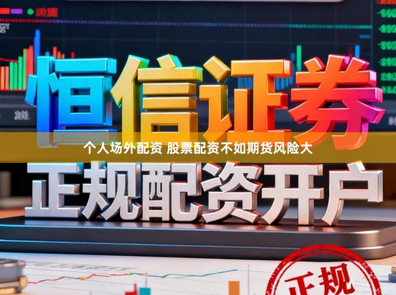个人场外配资 股票配资不如期货风险大