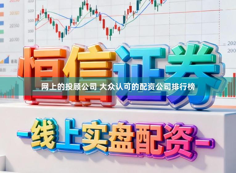 网上的投顾公司 大众认可的配资公司排行榜