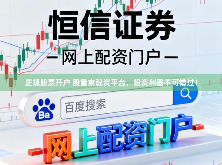 正规股票开户 股管家配资平台，投资利器不可错过！