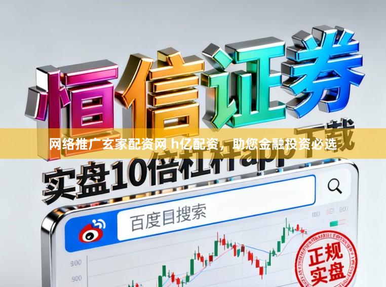 网络推广玄家配资网 h亿配资，助您金融投资必选