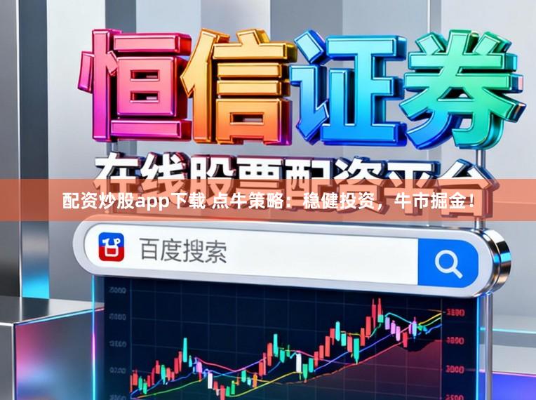 配资炒股app下载 点牛策略：稳健投资，牛市掘金！